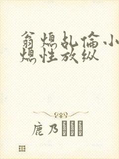 翁熄乩伦小说翁熄性放纵