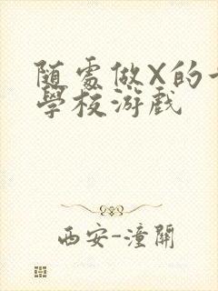 随处做X的世界学校游戏