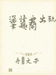 深情也出轨by笔趣阁