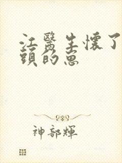 江医生怀了他对头的崽