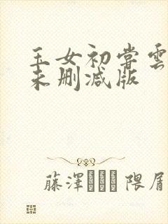 玉女初尝云雨清未删减版