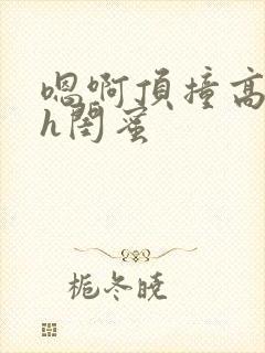 嗯啊顶撞高潮了h闺蜜