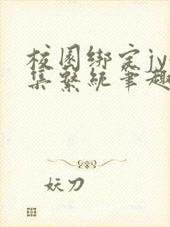 校园绑定jy收集系统笔趣阁