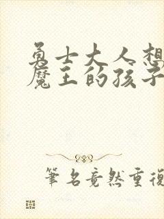 勇士大人想怀上魔王的孩子