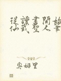 从读书开始肝成仙武圣人笔趣阁