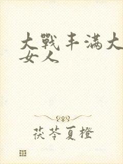 大战丰满大屁股女人