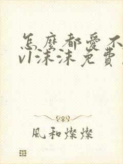 怎么都爱不够1v1沫沫免费阅读