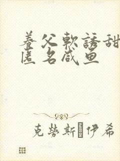 养父软诱甜BY匿名咸鱼