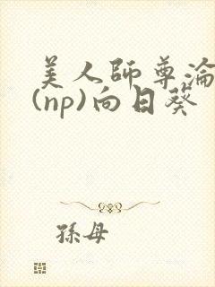 美人师尊沦陷记(np)向日葵