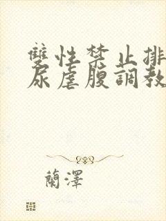 双性禁止排泄憋尿虐腹调教sm