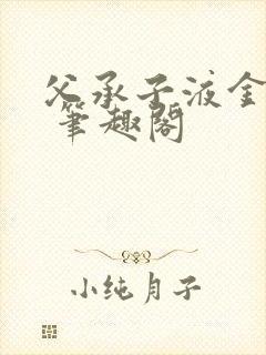 父承子液金银花 笔趣阁