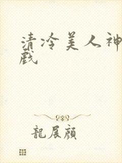 清冷美人神奇游戏