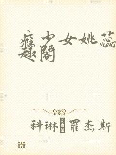 瘾少女姚蕊 笔趣阁