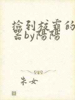 捡到校霸的遥控器by阳阳