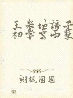 玉米地诱子偷伦初尝云雨孽欲