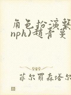 角色扮演系统(nph)赵青蔓