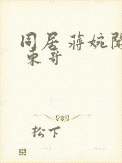 同居 蒋婉闻烬 东哥