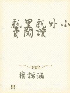 戏里戏外小说免费阅读