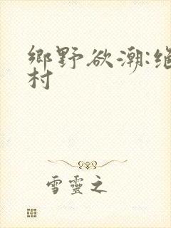乡野欲潮:绝色村