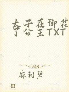 太子在御花园要了公主TXT