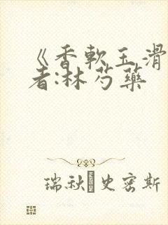 《香软玉滑》作者:林芍药