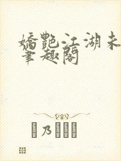 娇艳江湖未删节笔趣阁