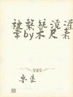 被系统浇灌的日常by木尺素