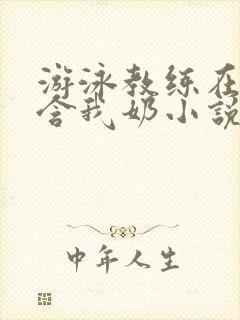 游泳教练在水里含我奶小说