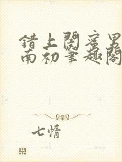 错上闺蜜男友沈南初笔趣阁