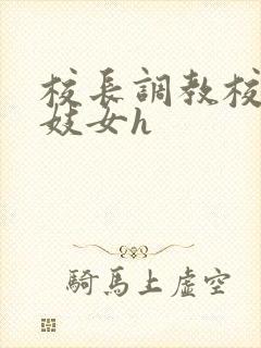 校长调教校花成妓女h