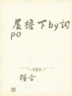 屋檐下by词枝po