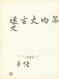 远古大肉吊np文