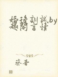婚后训诫by笔趣阁言情