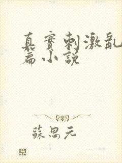 真实刺激乱13篇小说