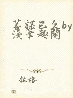 蓄谋已久by茶浅笔趣阁