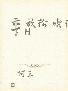 乖 放松 吃得下 H