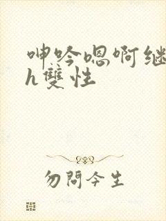 呻吟嗯啊继父～h双性