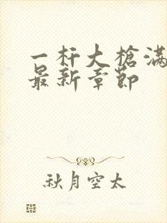 一杆大枪满屋扫最新章节