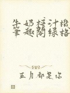 牛奶榨汁机po笔趣阁绿格子