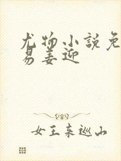 尤物小说免费周易姜迎