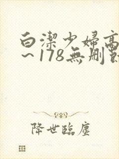 白洁少妇高义1～178无删节