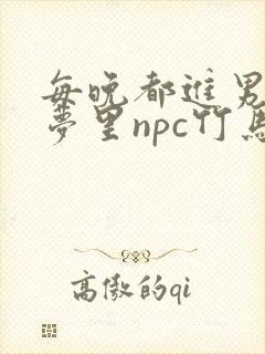 每晚都进男神们梦里npc竹马小说