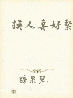 换人妻好紧老朱