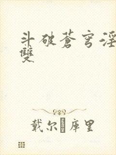 斗破苍穹淫帝无双