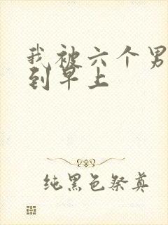 我被六个男人躁到早上