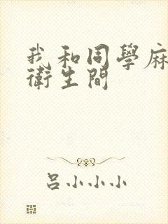 我和同学麻麻在卫生间