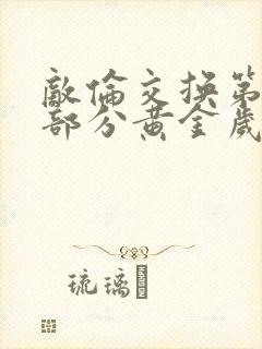 敌伦交换第11部分黄金岁月