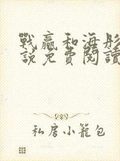 战赢和海彤的小说免费阅读无弹窗