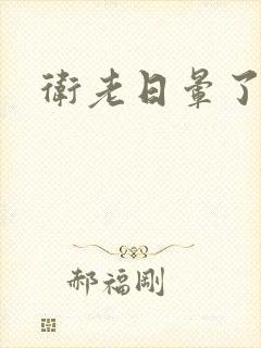 卫老日晕了淑蓉