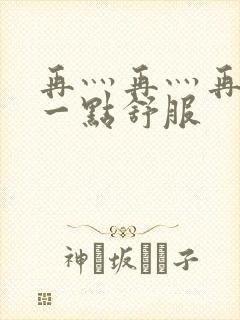 再灬再灬再灬深一点舒服